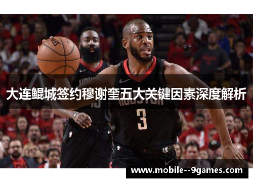 大连鲲城签约穆谢奎五大关键因素深度解析