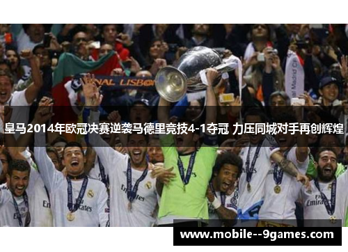 皇马2014年欧冠决赛逆袭马德里竞技4-1夺冠 力压同城对手再创辉煌 皇马2014年欧冠决赛逆袭马德里竞技4-1夺冠 力压同城对手再创辉煌